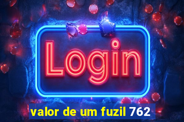 valor de um fuzil 762
